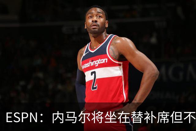 ESPN：内马尔将坐在替补席但不会出战摩洛哥，他已完成康复训练